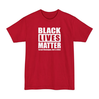 Black Lives Matter Except (Female Name) She's A Bitch - Men's Tall T-Shirt