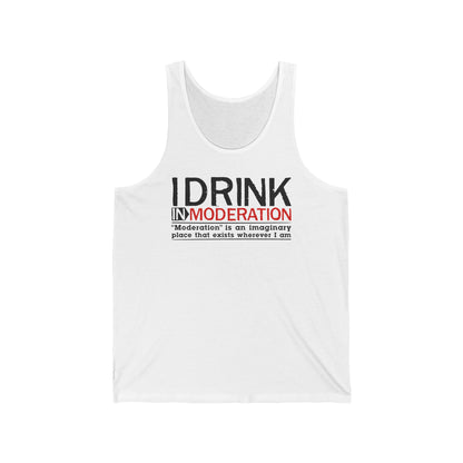 I Drink In Moderation - Unisex Tank