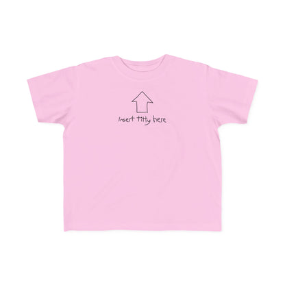 Insert Titty Here - Toddler T-Shirt