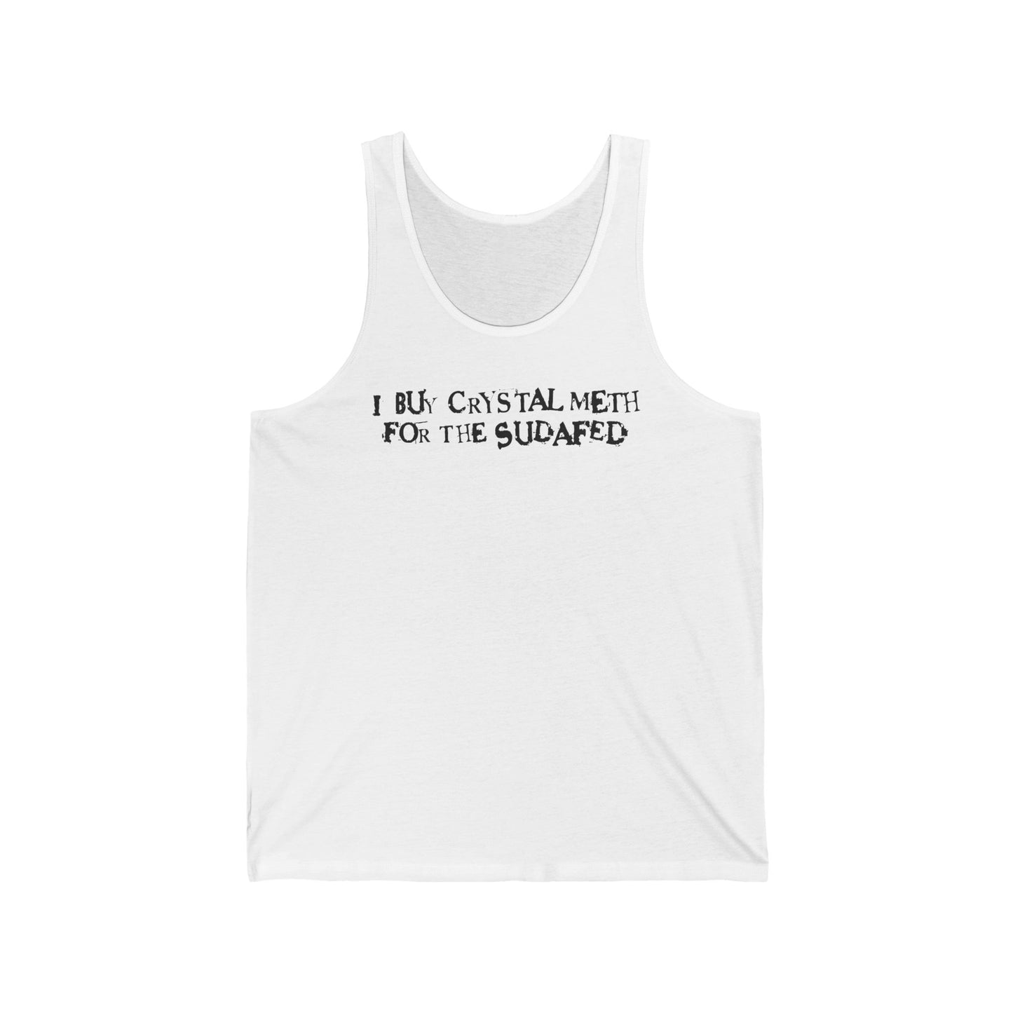 I Buy Crystal Meth For The Sudafed - Unisex Tank