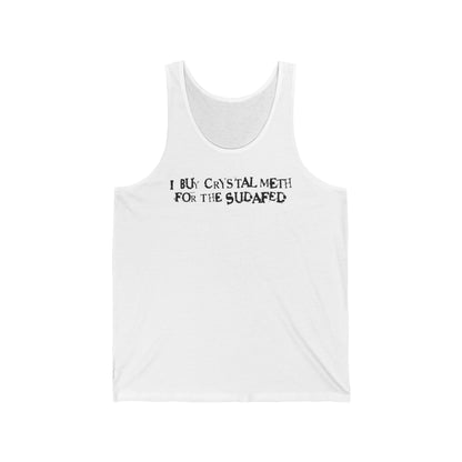 I Buy Crystal Meth For The Sudafed - Unisex Tank