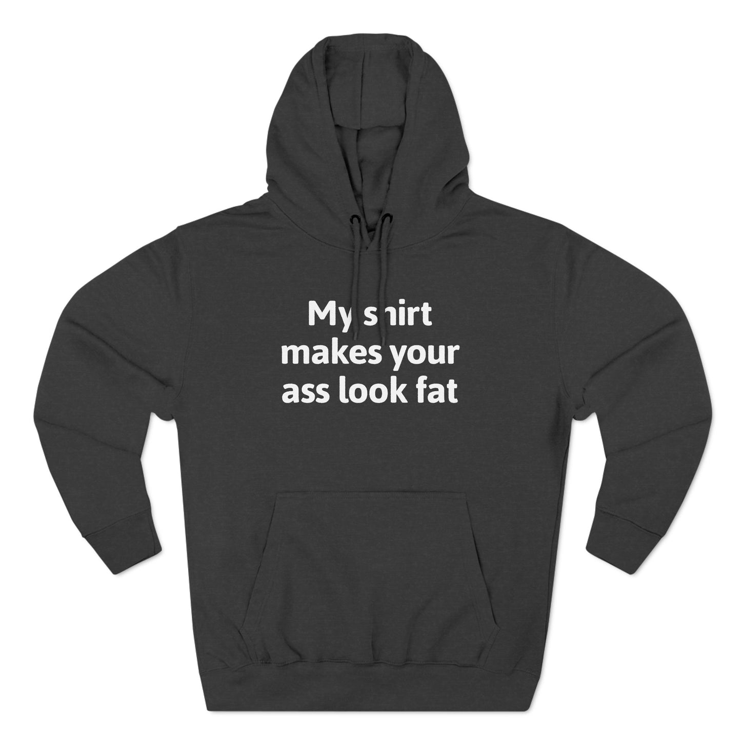 My Shirt Makes Your Ass Look Fat - Hoodie