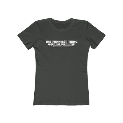 The Funniest Thing About This Shirt - Women’s T-Shirt