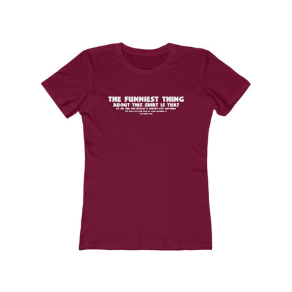 The Funniest Thing About This Shirt - Women’s T-Shirt
