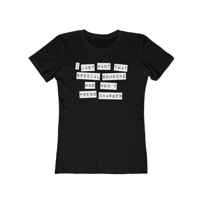 I Just Want That Special Someone Who Won't Press Charges  - Women’s T-Shirt