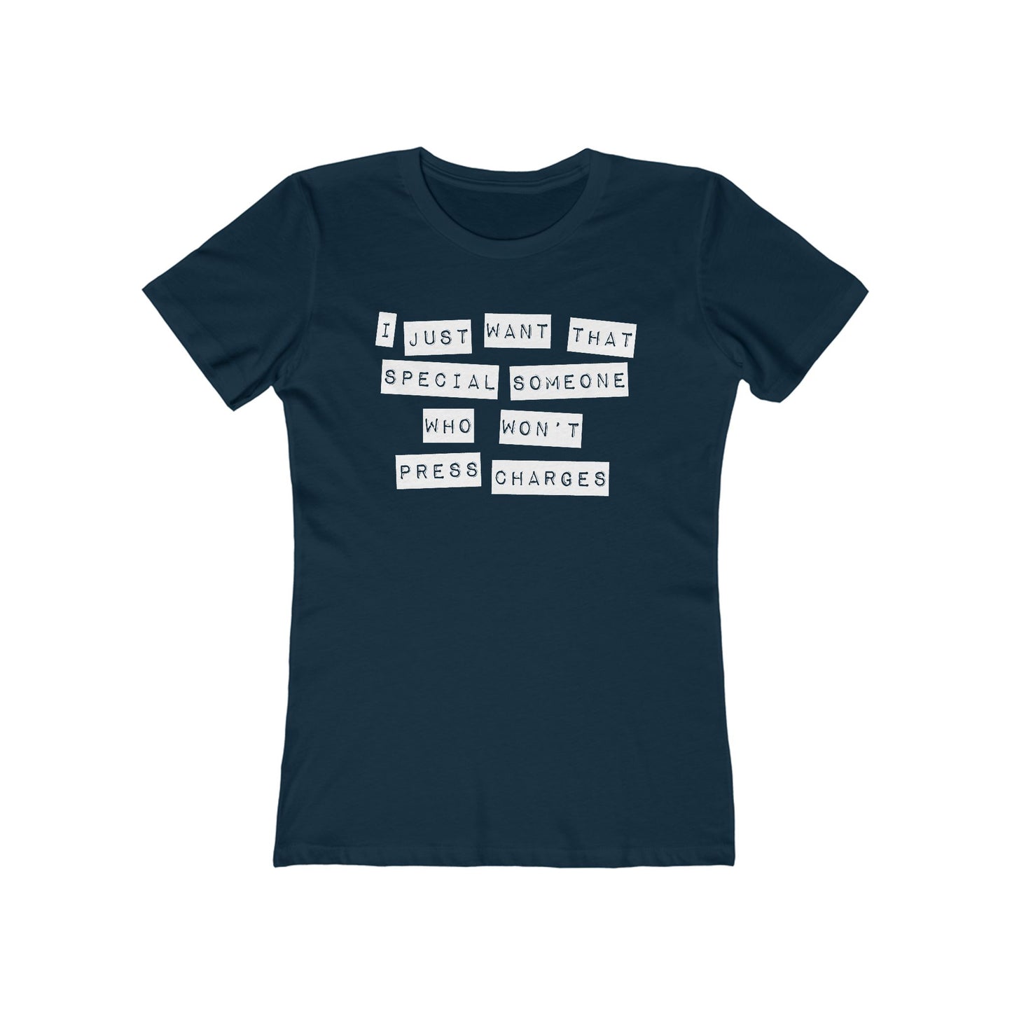 I Just Want That Special Someone Who Won't Press Charges  - Women’s T-Shirt