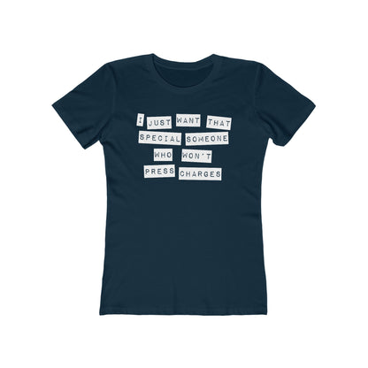 I Just Want That Special Someone Who Won't Press Charges  - Women’s T-Shirt