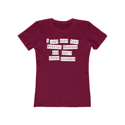 I Just Want That Special Someone Who Won't Press Charges  - Women’s T-Shirt