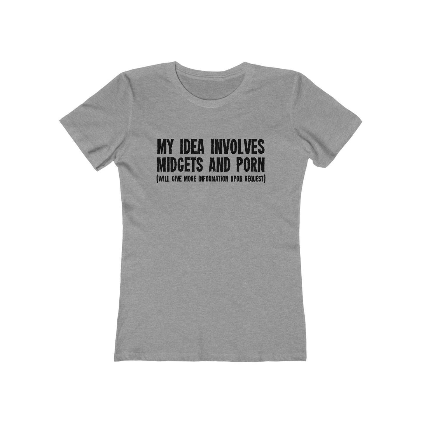 My Idea Involves Midgets And Porn (Will Give More Information Upon Request) - Women’s T-Shirt