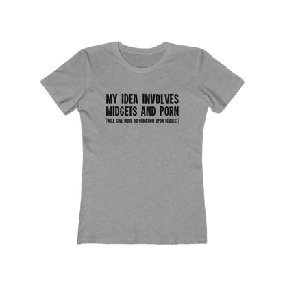 My Idea Involves Midgets And Porn (Will Give More Information Upon Request) - Women’s T-Shirt