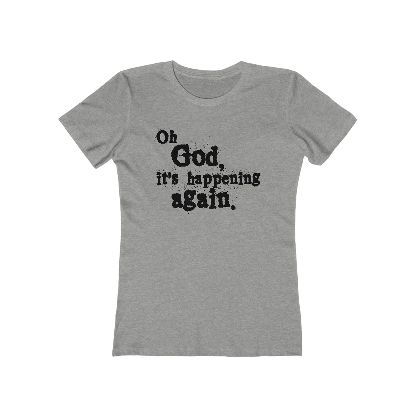 Oh God It's Happening Again  - Women’s T-Shirt