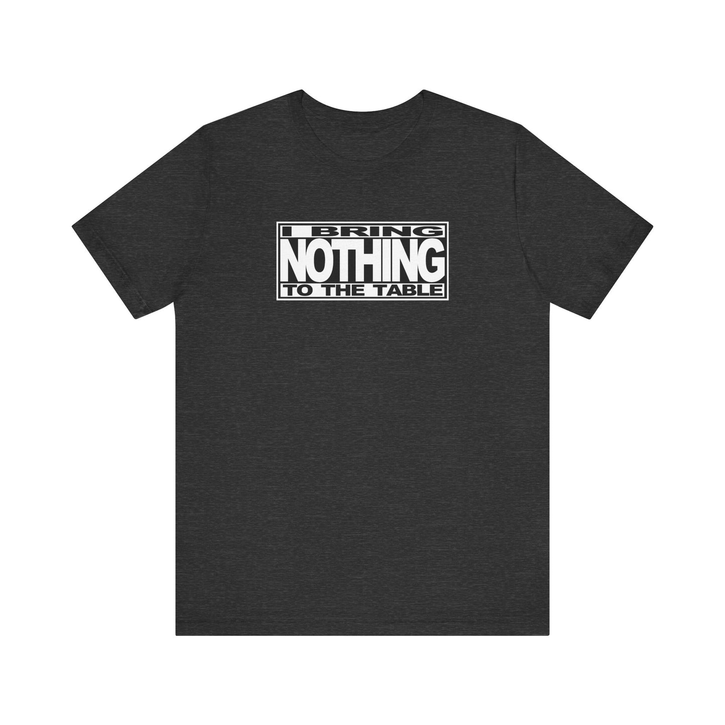I Bring Nothing To The Table - Men's T-Shirt