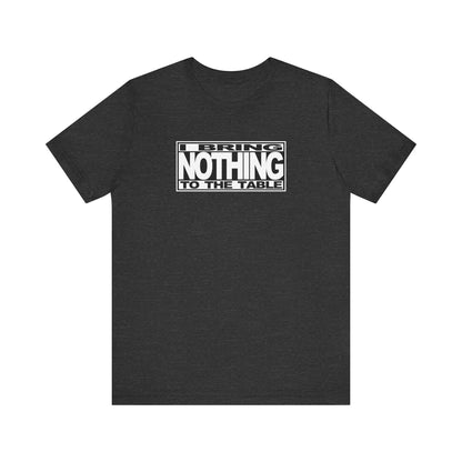 I Bring Nothing To The Table - Men's T-Shirt