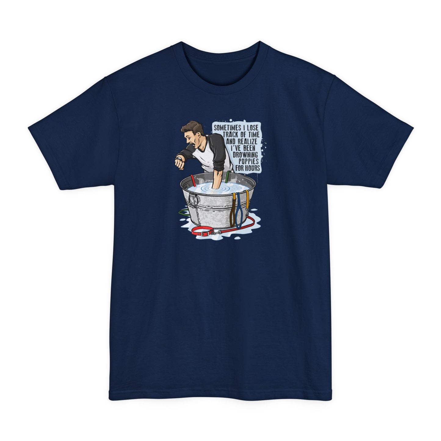 Sometimes I Lose Track Of Time And Realize I've Been Drowning Puppies For Hours - Men's Tall T-Shirt