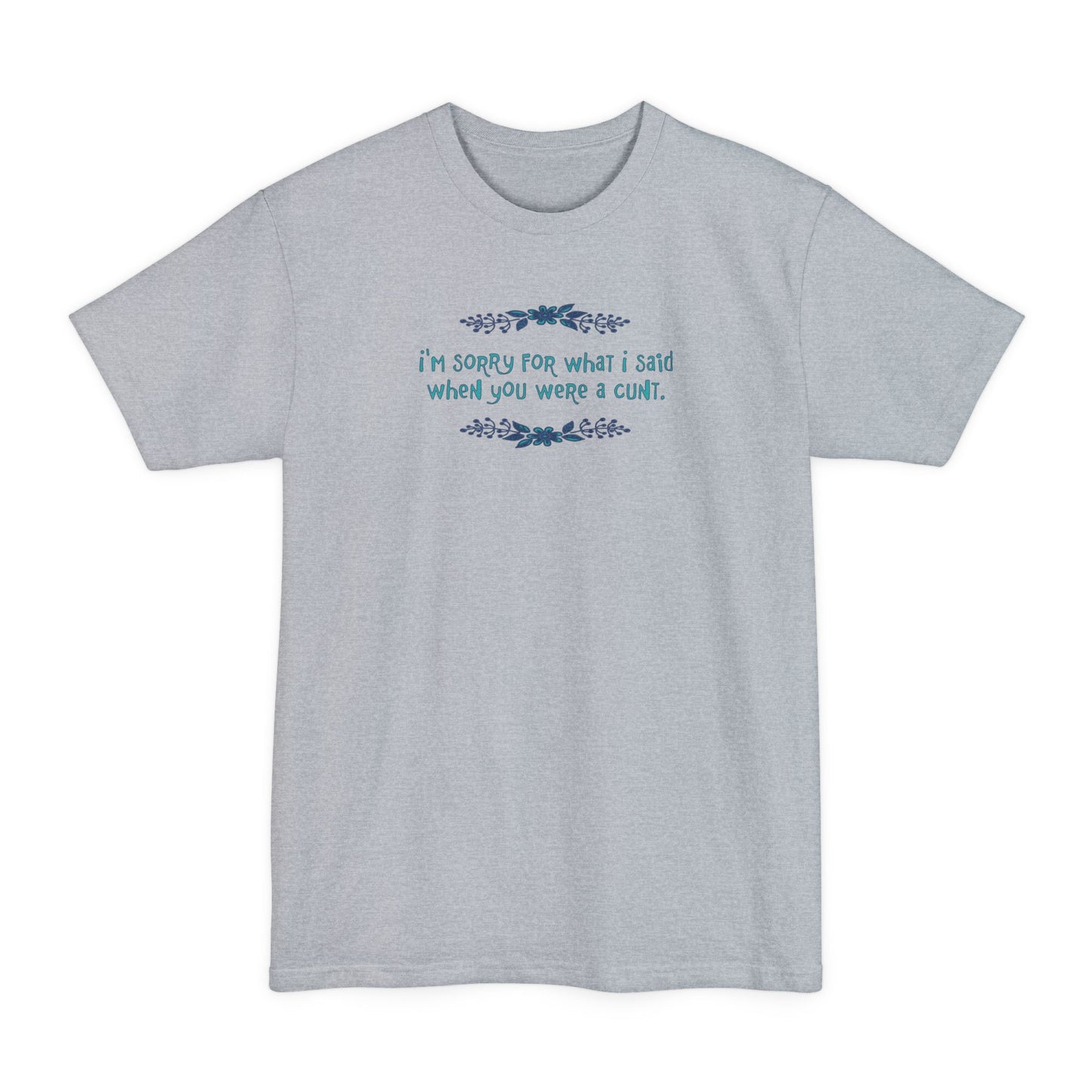 I'm Sorry For What I Said When You Were A Cunt - Men's Tall T-Shirt