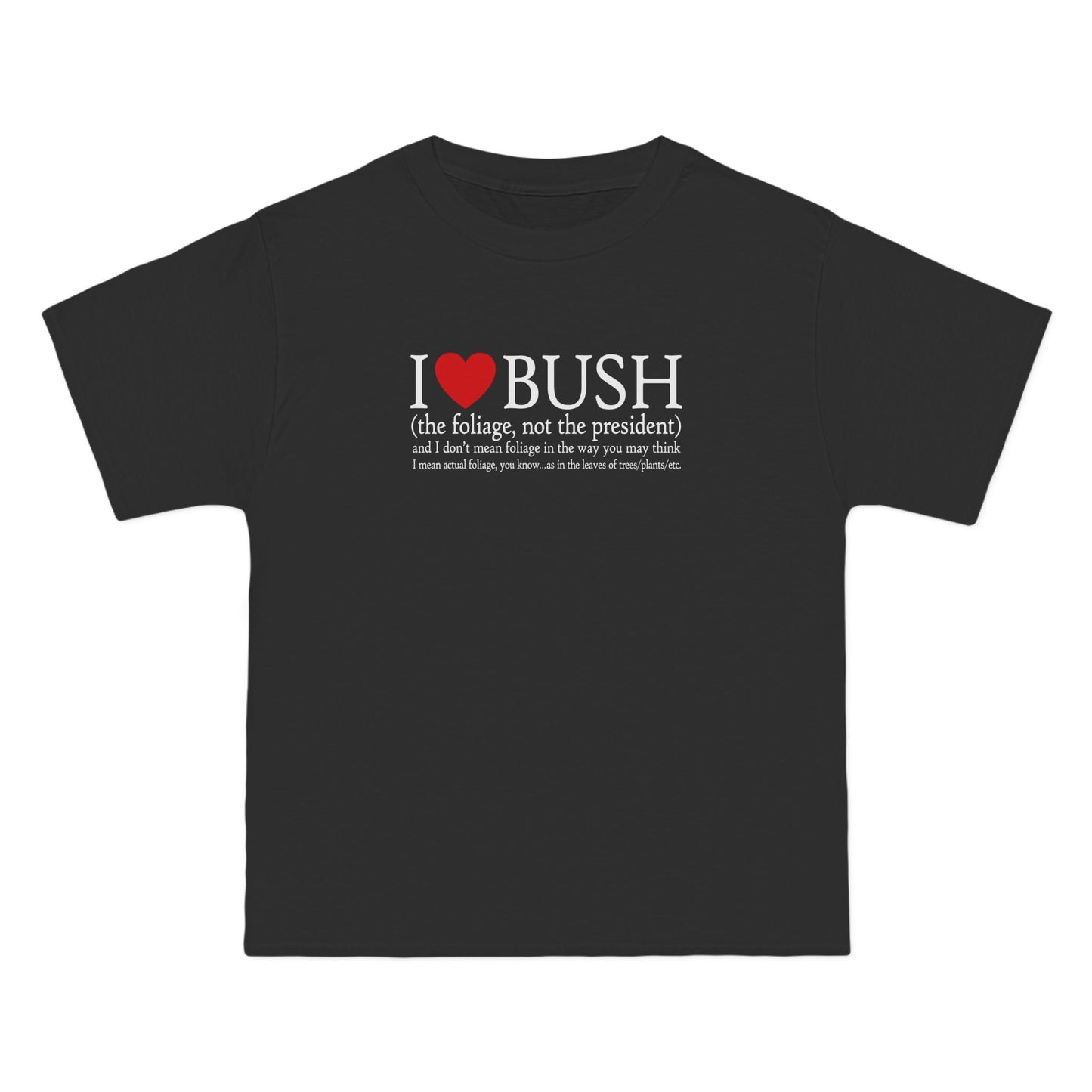 I Love Bush! (The Foliage Not The President)- And I Don't Mean Foliage The Way You May Think - Men's Heavyweight T-Shirt