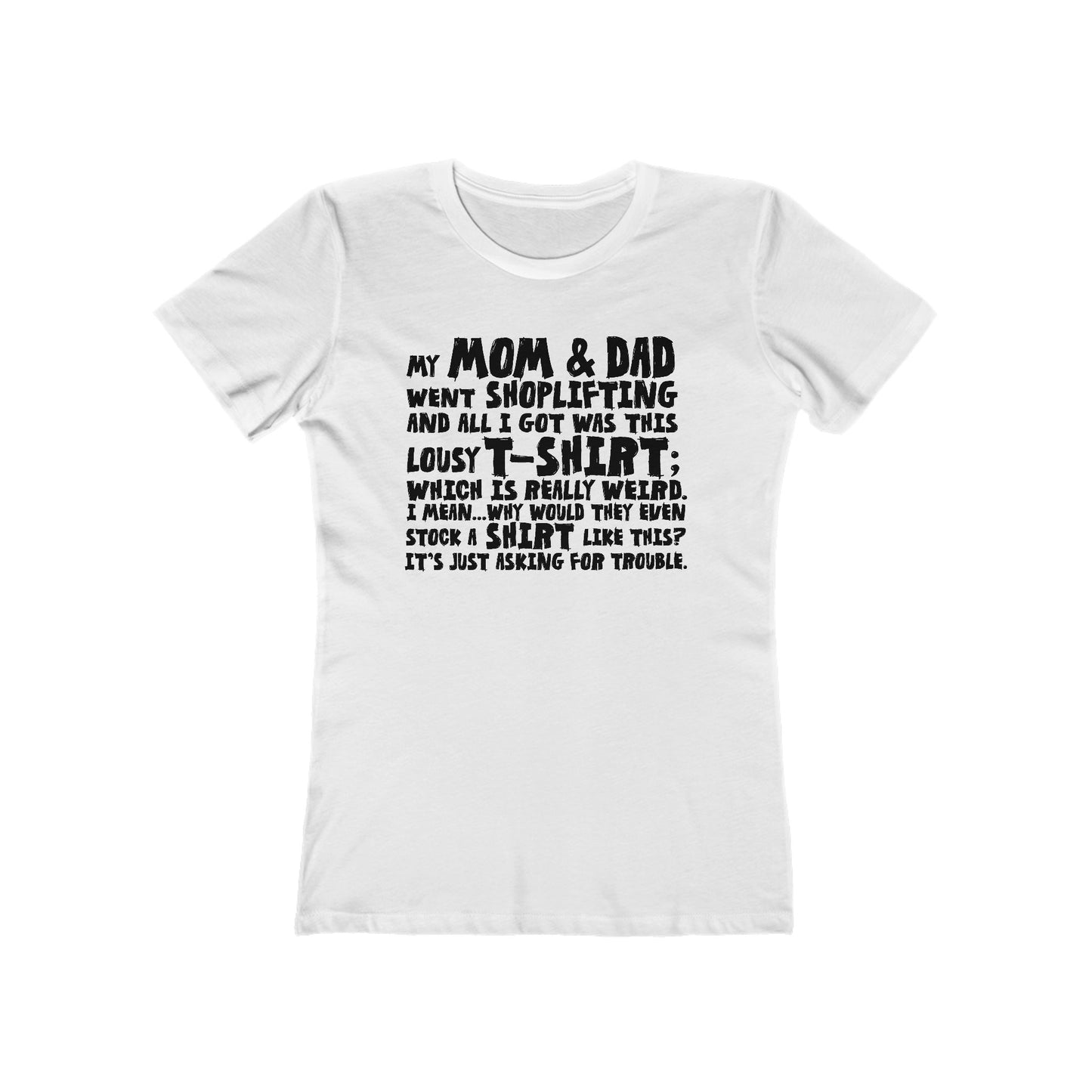 My Mom & Dad Went Shoplifting And All I Got Was This Lousy T-Shirt; Which Is Really Weird. I Mean... Why Would They Even Stock A Shirt Like This? It's Just Asking For Trouble - Women’s T-Shirt