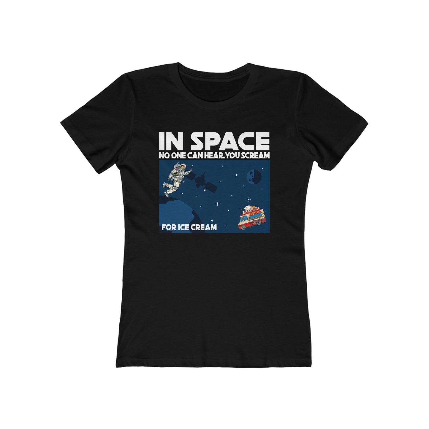 In Space No One Can Hear You Scream For Ice Cream - Women’s T-Shirt