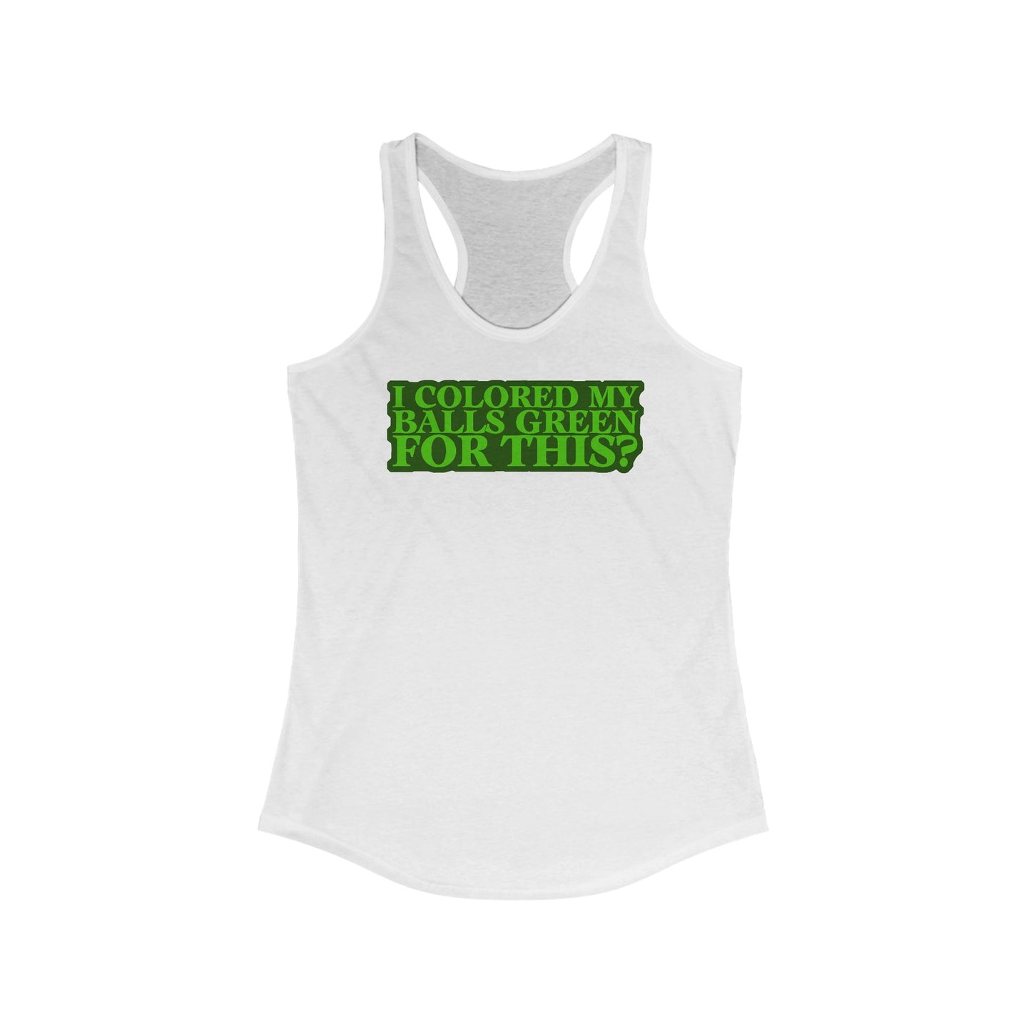 I Colored My Balls Green For This? - Women’s Racerback Tank