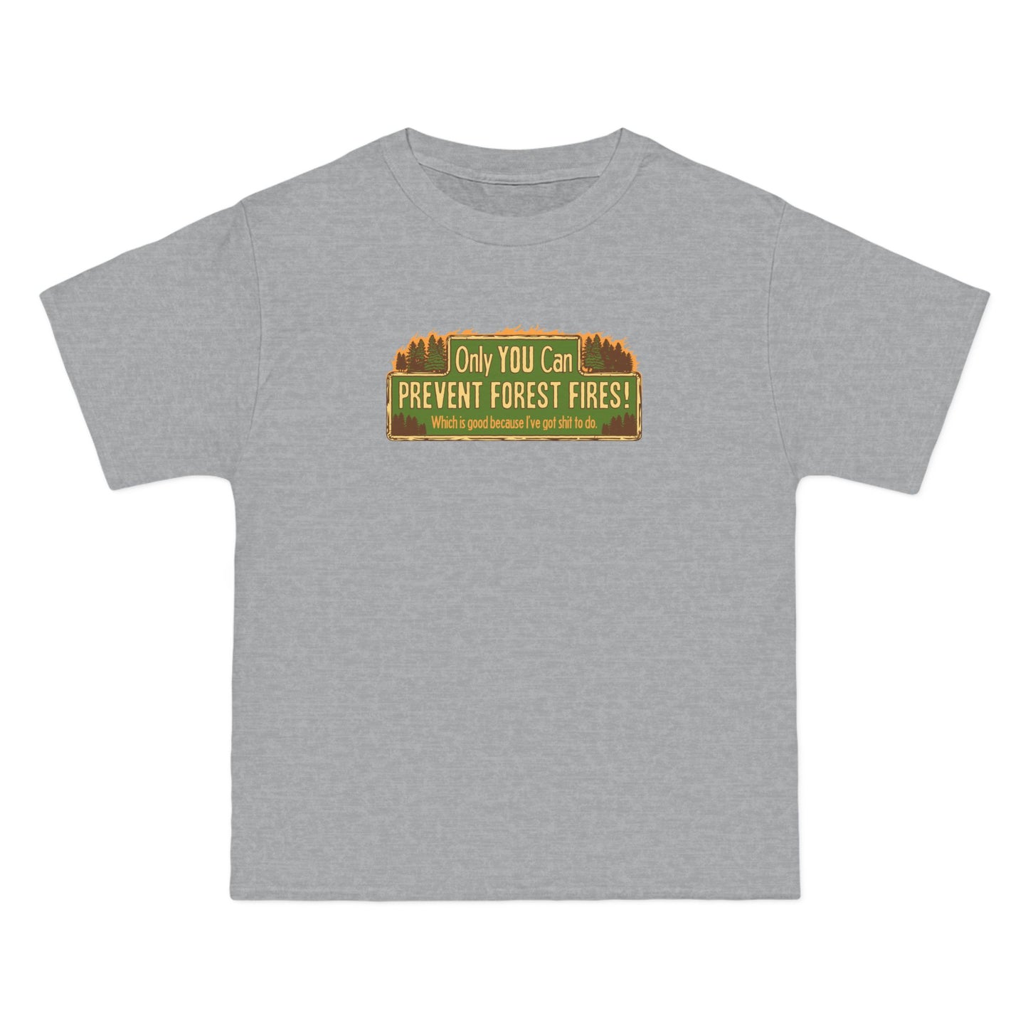Only You Can Prevent Forest Fires! - Which Is Good Because I've Got Shit To Do - Men's Heavyweight T-Shirt