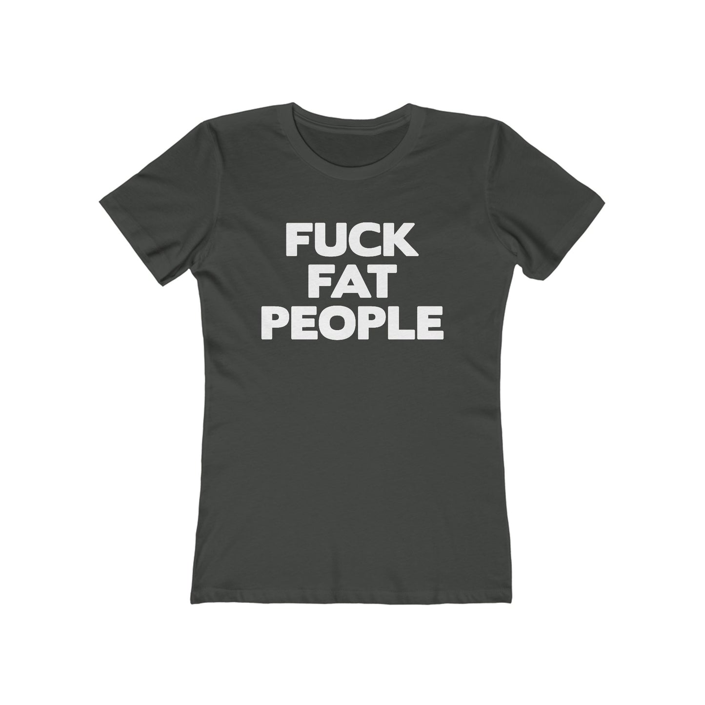 Fuck Fat People - Women’s T-Shirt