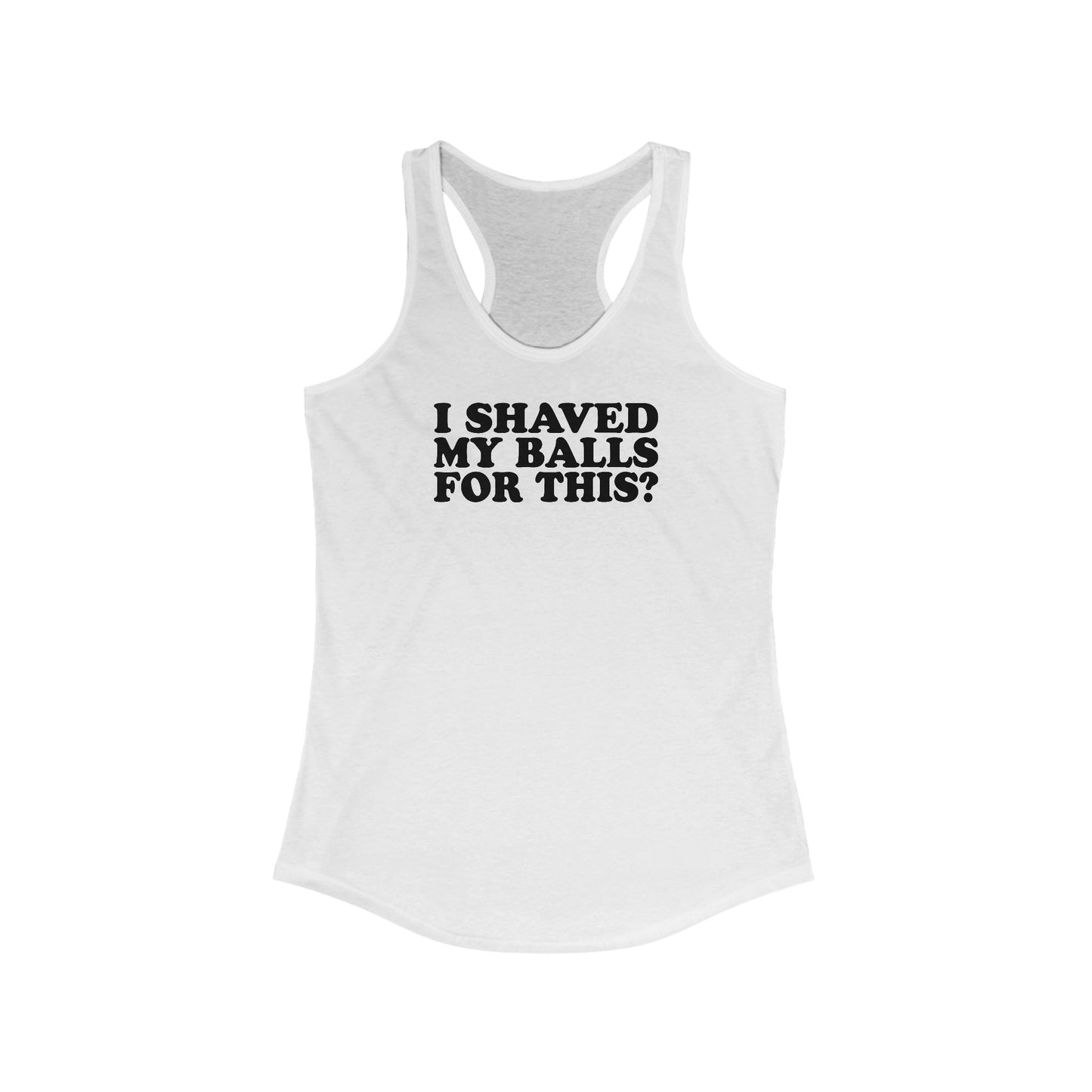 I Shaved My Balls For This? - Women’s Racerback Tank