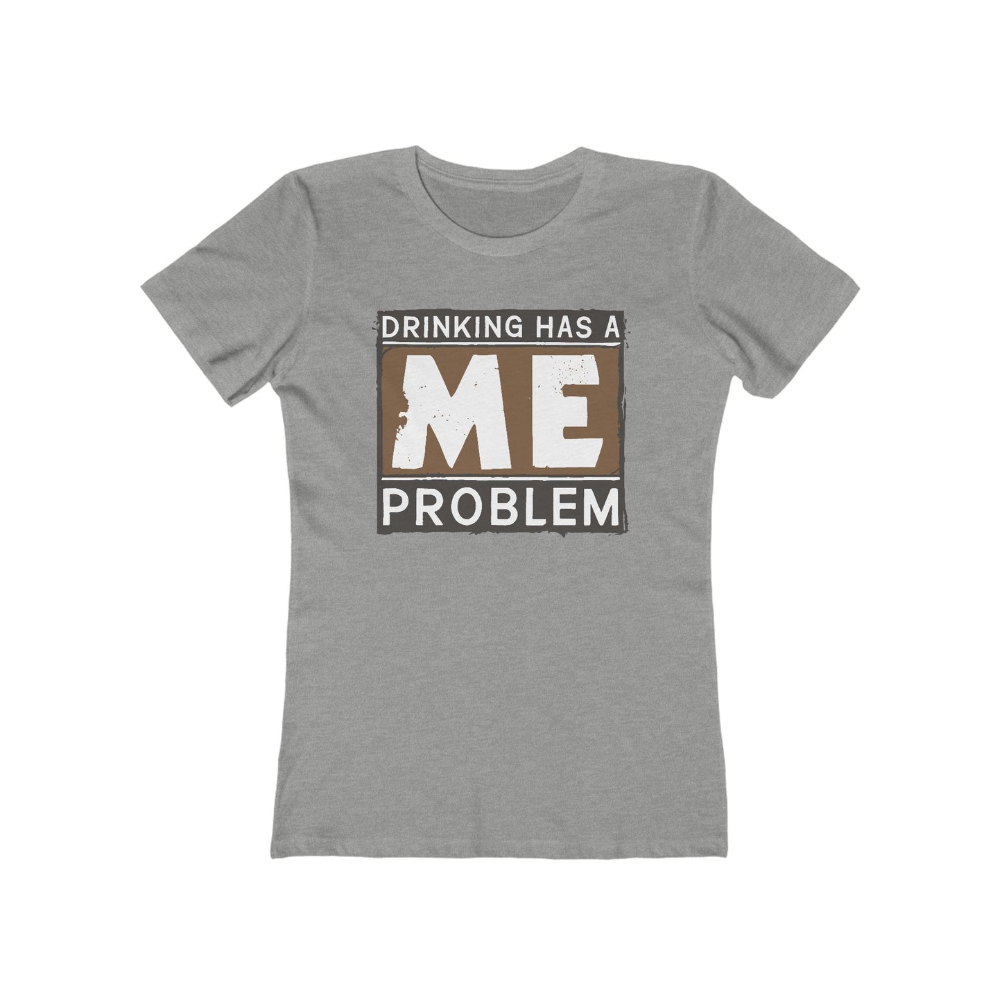 Drinking Has A Me Problem - Women’s T-Shirt