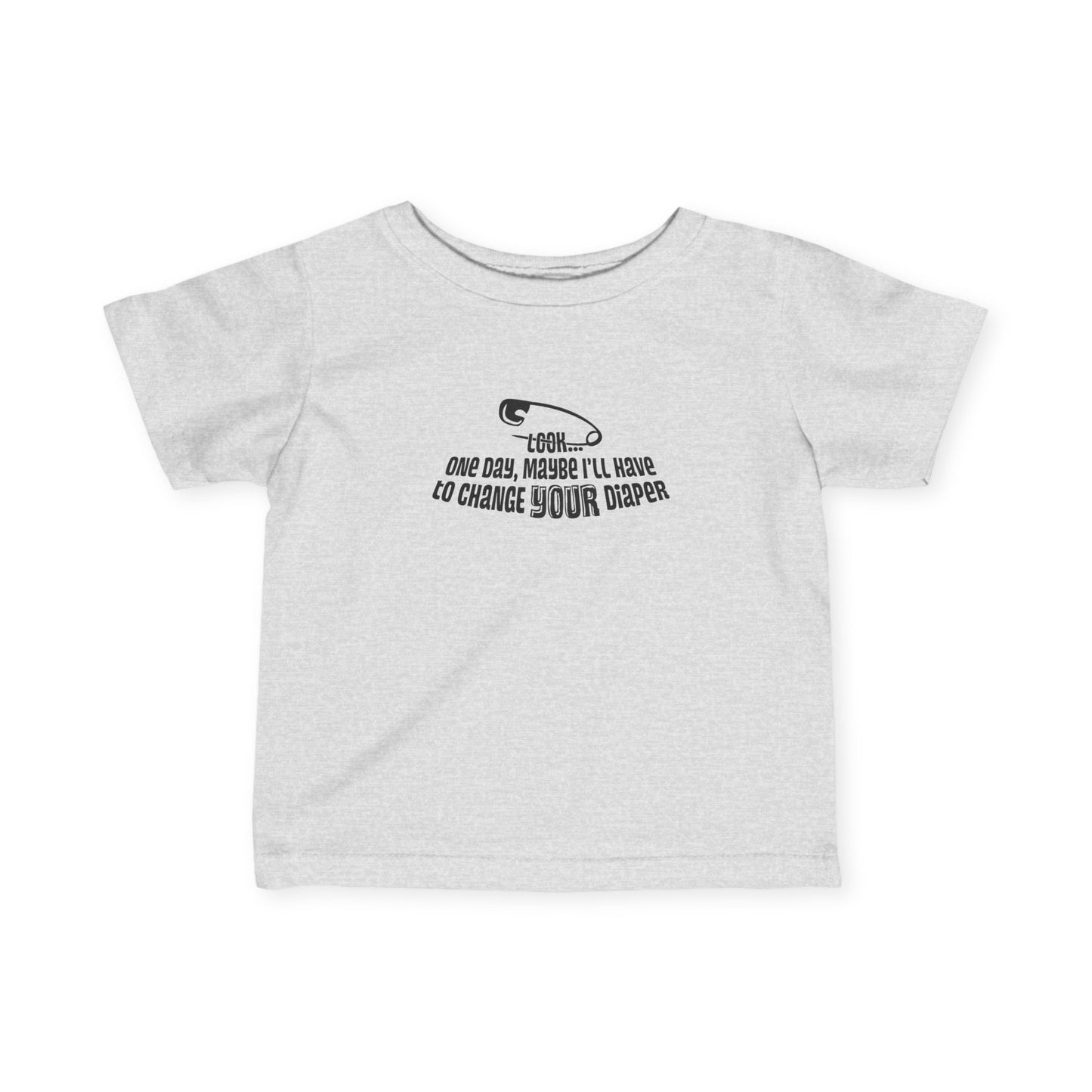 Look One Day Maybe I'll Have To Change Your Diaper - Baby T-Shirt