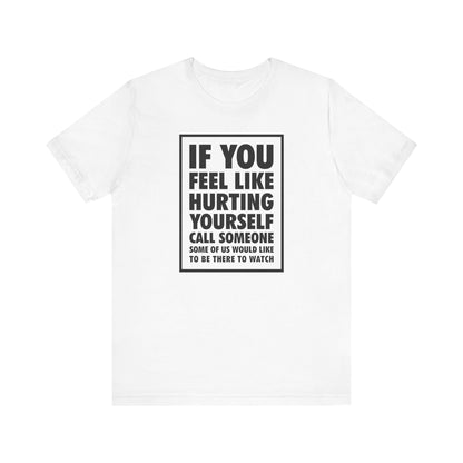 If You Feel Like Hurting Yourself Call Someone - Men's T-Shirt