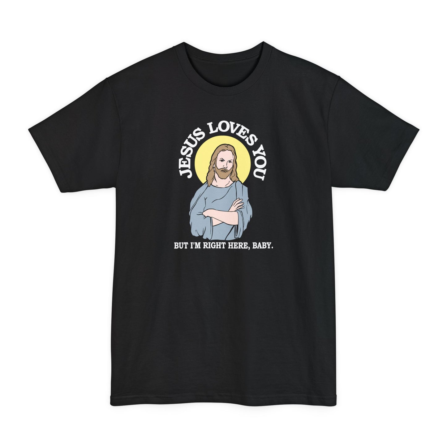 Jesus Loves You But I'm Right Here Baby. - Men's Tall T-Shirt