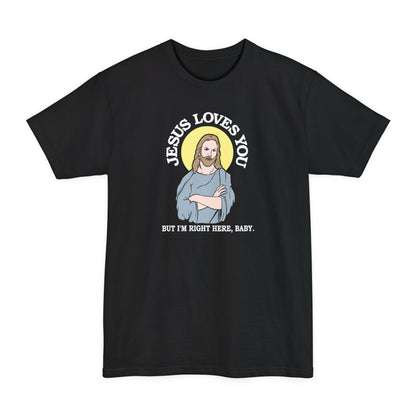 Jesus Loves You But I'm Right Here Baby. - Men's Tall T-Shirt