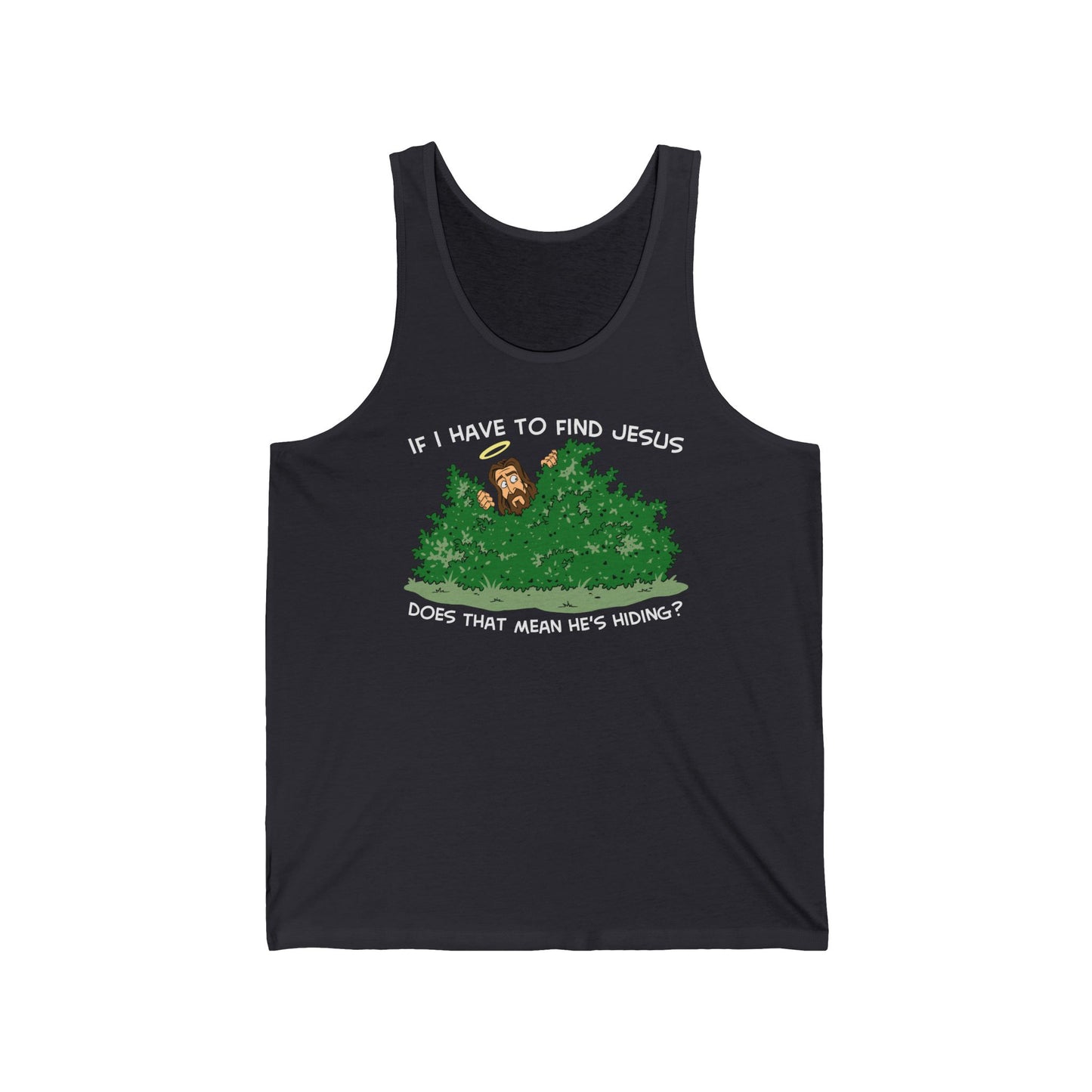 If I Have To Find Jesus Does That Mean He's Hiding? - Unisex Tank