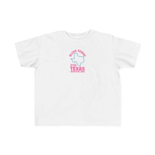 Alive Today Because Of The Texas Abortion Laws - Toddler T-Shirt
