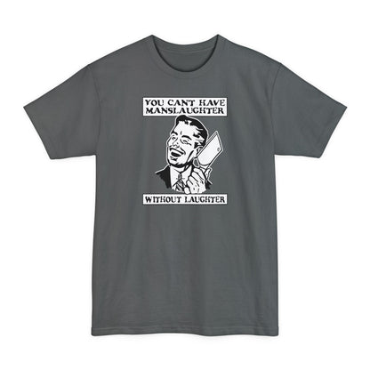 You Can't Have Manslaughter Without Laughter - Men's Tall T-Shirt
