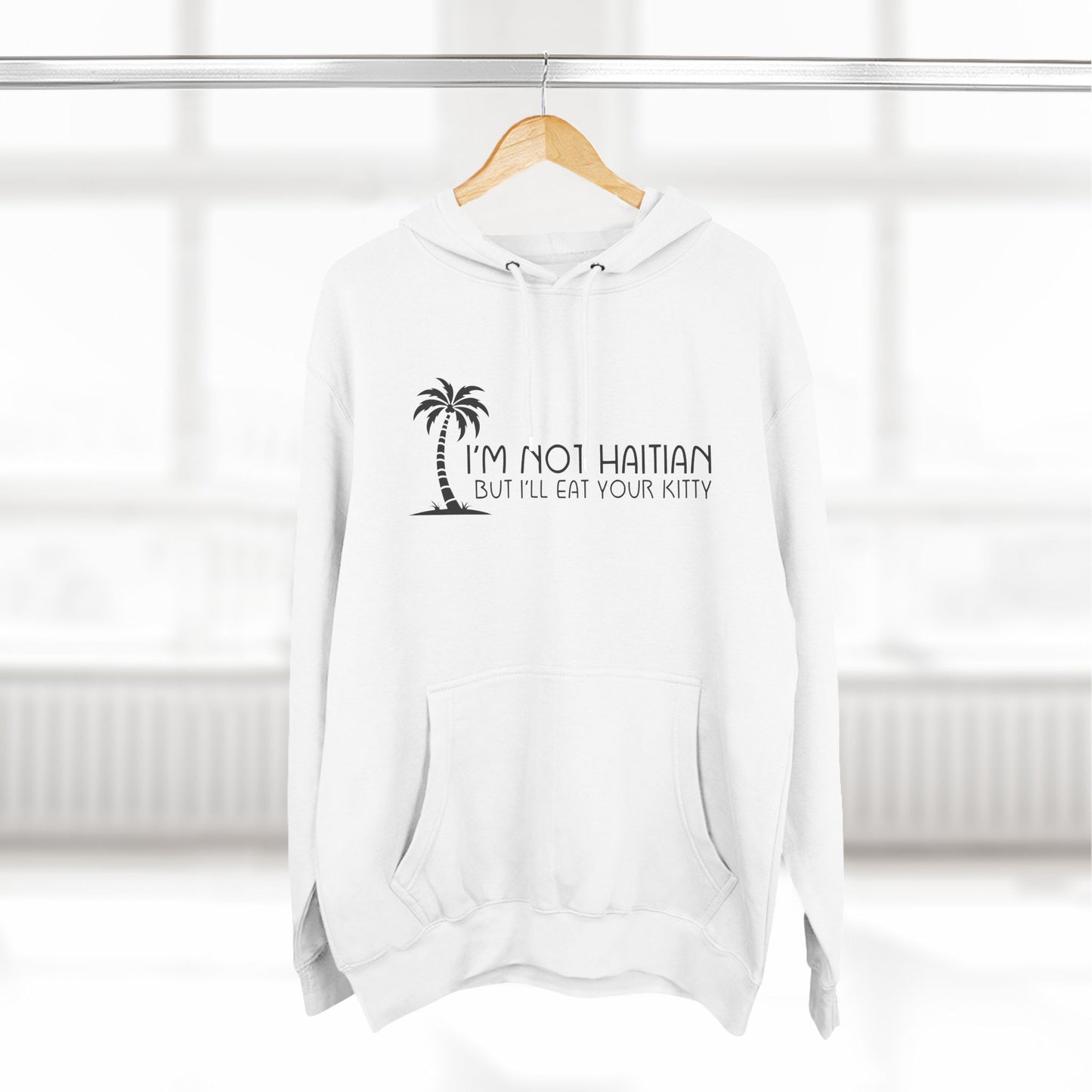 I'm Not Haitian But I'll Eat Your Kitty - Hoodie