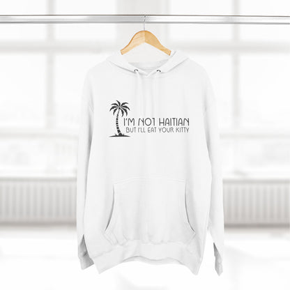 I'm Not Haitian But I'll Eat Your Kitty - Hoodie