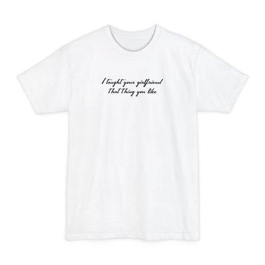I Taught Your Girlfriend That Thing You Like - Men's Tall T-Shirt