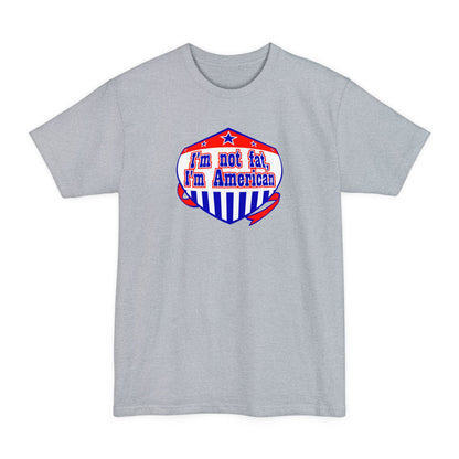 I'm Not Fat - I'm American - Men's Tall T-Shirt