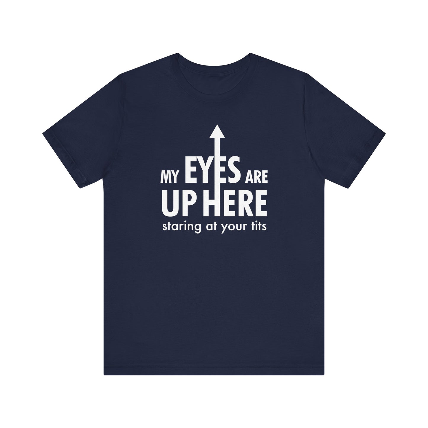 My Eyes Are Up Here Staring At Your Tits - Men's T-Shirt