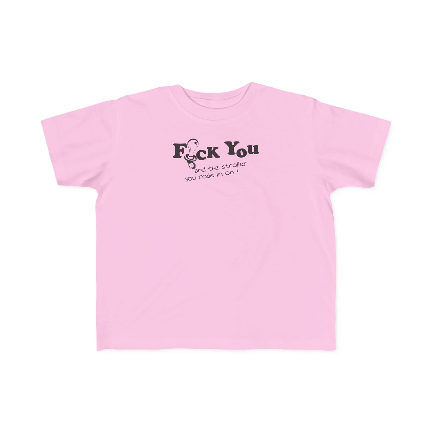 Fuck You And The Stroller You Rode In On!  - Toddler  T-Shirt