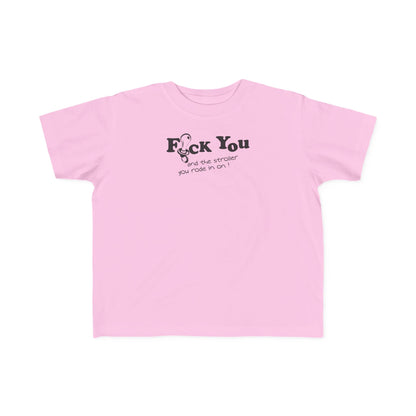 Fuck You And The Stroller You Rode In On!  - Toddler  T-Shirt