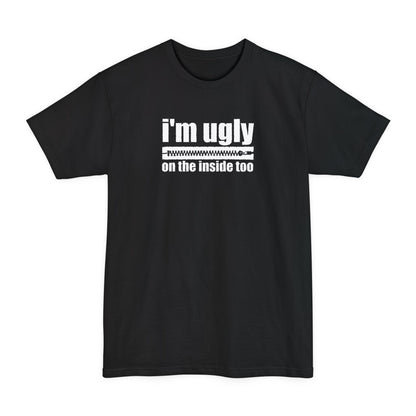 I'm Ugly On The Inside Too - Men's Tall T-Shirt