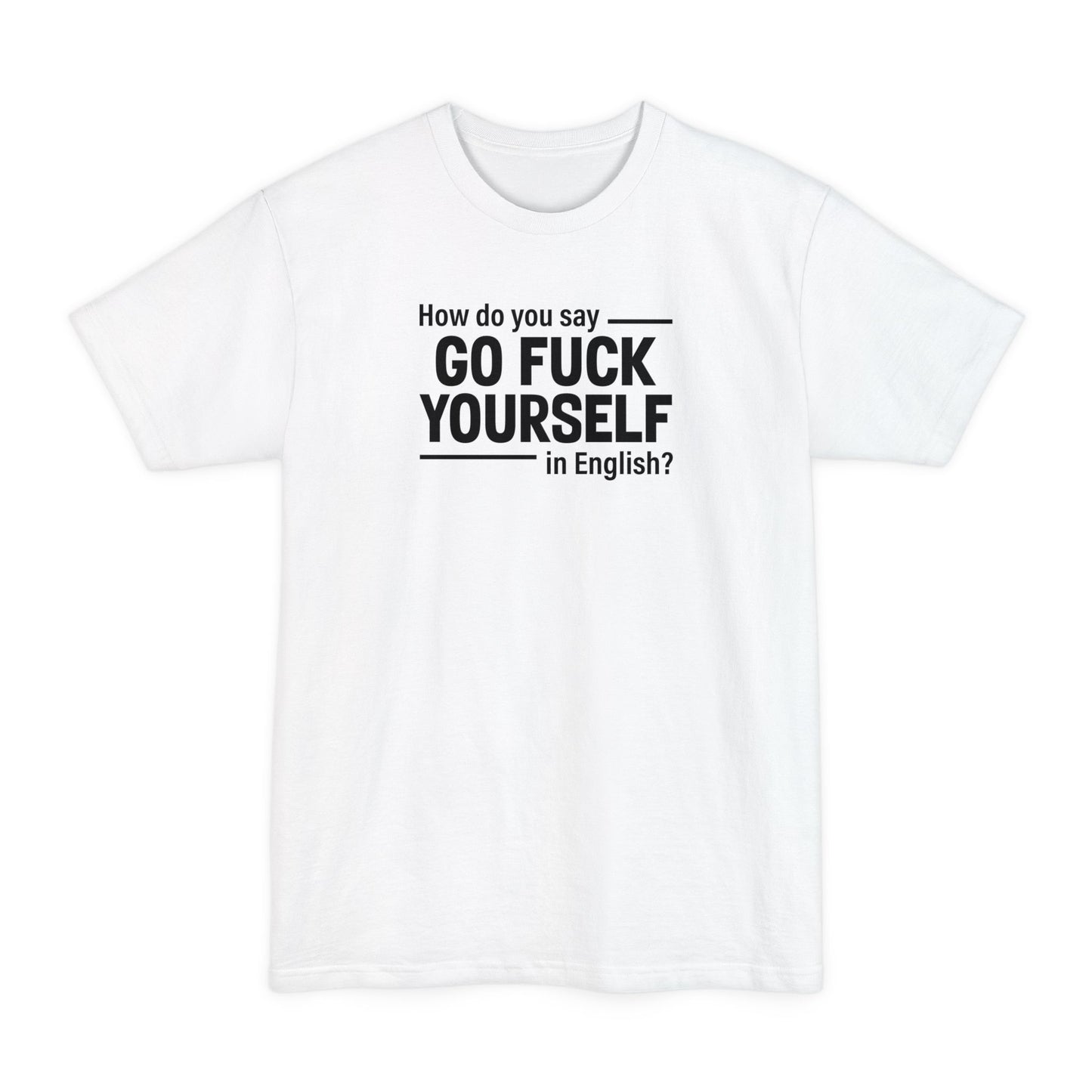 How Do You Say Go Fuck Yourself In English - Men's Tall T-Shirt