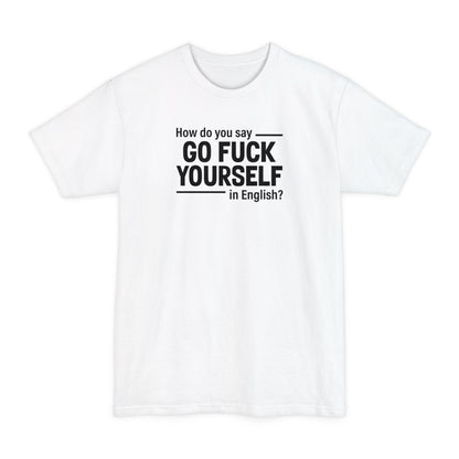 How Do You Say Go Fuck Yourself In English - Men's Tall T-Shirt