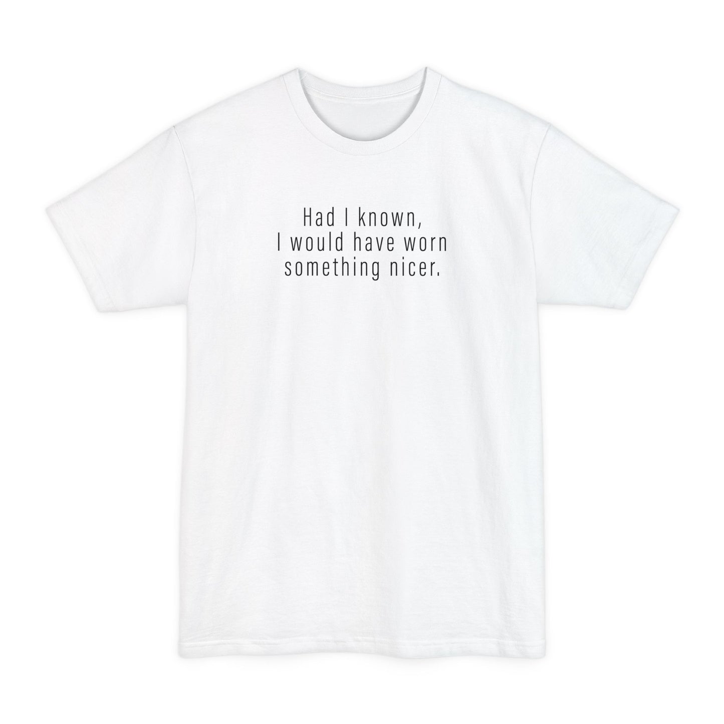 Had I Known I Would Have Worn Something Nicer. - Men's Tall T-Shirt