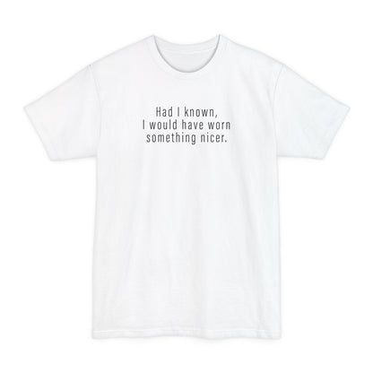 Had I Known I Would Have Worn Something Nicer. - Men's Tall T-Shirt