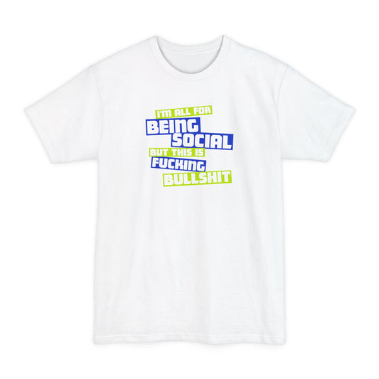 I'm All For Being Social But This Is Fucking Bullshit - Men's Tall T-Shirt