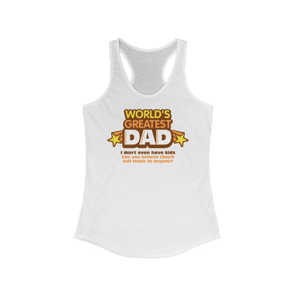 World's Greatest Dad - I Don't Even Have Kids. Can You Believe They'll Sell These To Anyone? - Women’s Racerback Tank