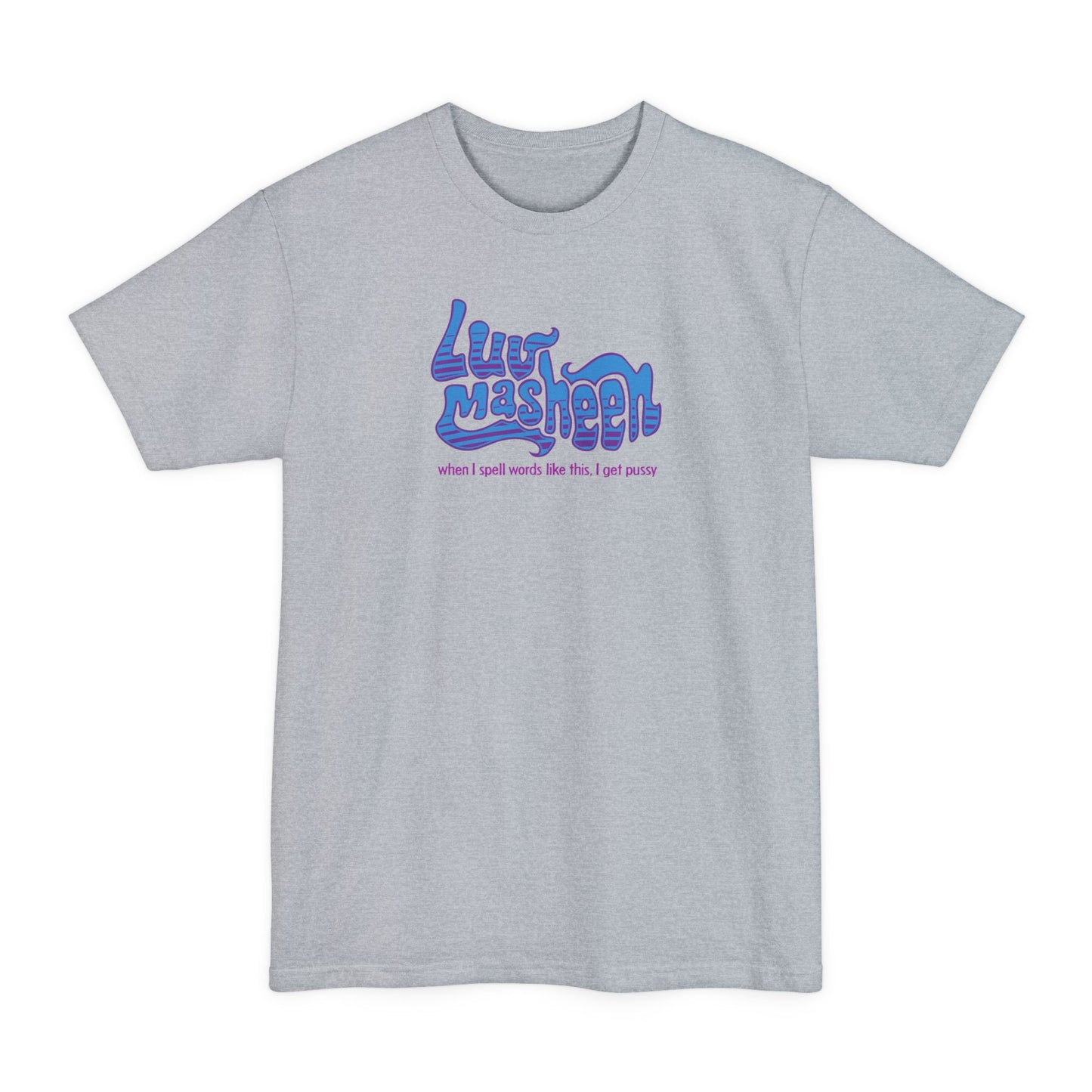 Luv Masheen - When I Spell Words Like This I Get Pussy - Men's Tall T-Shirt