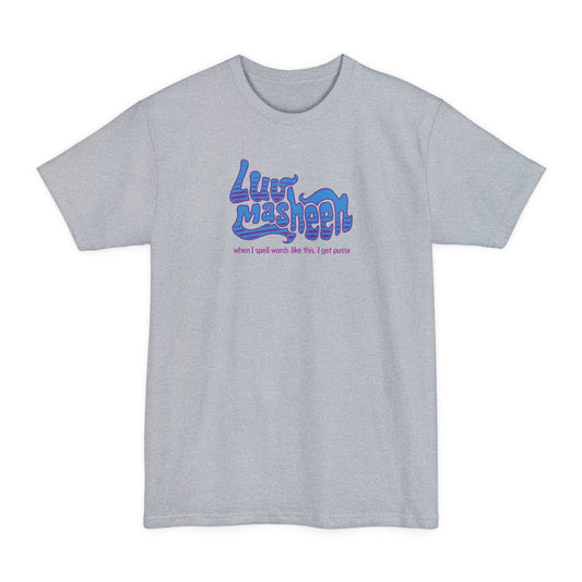 Luv Masheen - When I Spell Words Like This I Get Pussy - Men's Tall T-Shirt